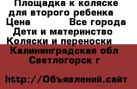 Площадка к коляске для второго ребенка. › Цена ­ 1 500 - Все города Дети и материнство » Коляски и переноски   . Калининградская обл.,Светлогорск г.
